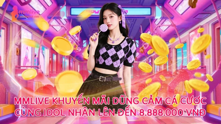 Mmlive Khuyến Mãi Dũng Cảm – Cá Cược Cùng Idol Nhận Thưởng Lên Đến 8.888.000 VnĐ
